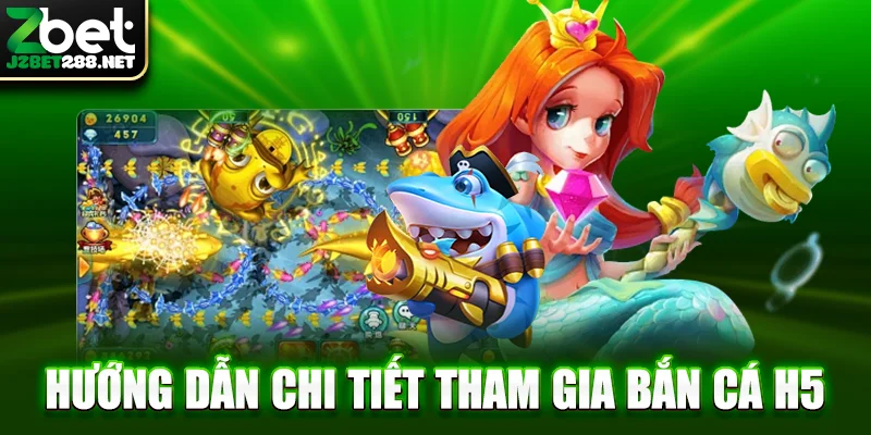 Hướng dẫn chi tiết tham gia bắn cá H5