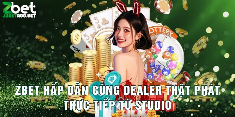 zbet-hap-dan-cung-dealer-that-phat-truc-tiep-tu-studio